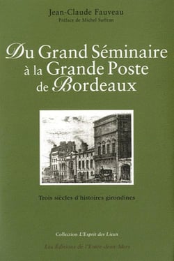 Du grand séminaire à la grande poste de Bordeaux - trois siècles d'histoires girondines