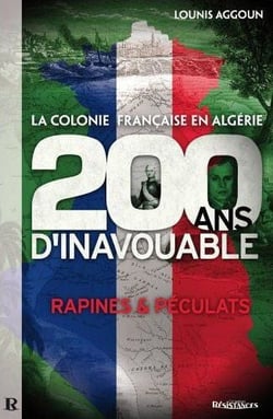 La colonie française en Algérie - 200 ans d'inavouable - rapines et péculats