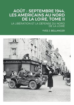 AOUT - SEPTEMBRE 1944, LES AMÉRICAINS AU NORD DE LA LOIRE, TOME II : LA LIBÉRATION ET LA DÉFENSE DU NORD DE LA LOIRE