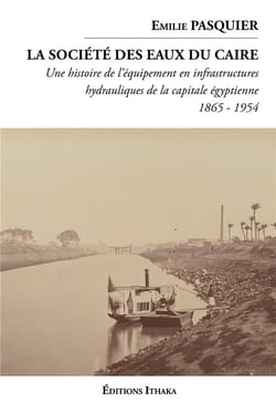 La société des eaux du Caire (1865-1954) : Une histoire de l'équipement en infrastructures hydrauliques de la capitale égyptienne