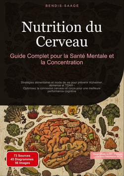 Nutrition du Cerveau : Guide Complet pour la Santé Mentale et la Concentration : Stratégies alimentaires et mode de vie pour prévenir Alzheimer, démence et TDAH - Optimisez la connexion cerveau et corps pour une meilleure performance cognitive