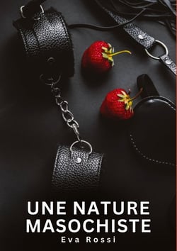 Une nature masochiste : Histoires Erotiques de Sexe Explicite Hard pour Adultes - Contes Interdites et Taboues