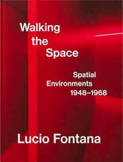 Lucio Fontana : walking the space spacial environements 1948-1968