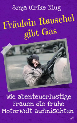 Fräulein Reuschel gibt Gas : Wie abenteuerlustige Frauen die frühe Motorwelt aufmischten