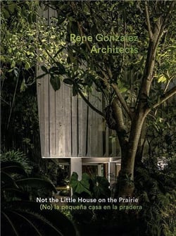 Rene Gonzalez architects : not the little house on the prairie