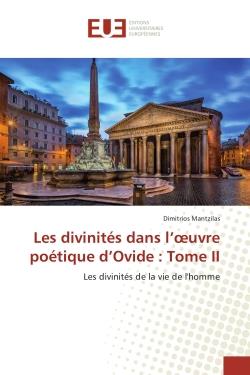 Les divinites dans l'oeuvre poetique d'Ovide : Tome II : Les divinites de la vie de l'homme