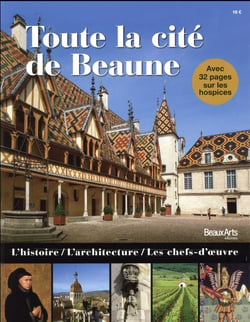 Toute la cité de Beaune - l'histoire, l'architecture, les chefs-doeuvre