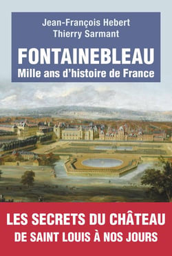 Fontainebleau - mille ans d'histoire de France