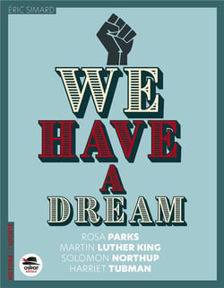 We have a dream : Rosa Parks, Martin Luther King, Solomon Northup, Harriet Tubman