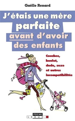 J'étais une mère parfaite avant d'avoir des enfants - couches, boulot, dodo, sexe et autres incompatibilités
