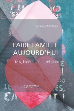 Faire famille aujourd'hui - PMA, bioéthique et religion