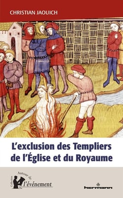 L'exclusion des Templiers de l'Eglise et du Royaume : le rôle du procès des Templiers dans la construction de l'Etat (1307-1314)