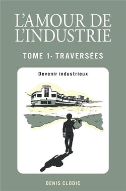 L'Amour de l'industrie - Traversées - Tome 1