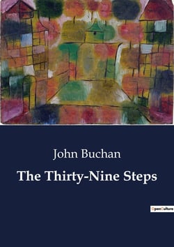 The Thirty-Nine Steps : A Thrilling Tale of Espionage and Adventure