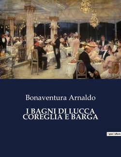 I BAGNI DI LUCCA COREGLIA E BARGA : Un viaggio storico e terapeutico attraverso le terme di Bagni di Lucca