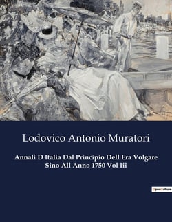 Annali D Italia Dal Principio Dell Era Volgare Sino All Anno 1750 Vol Iii : Un viaggio nel tempo attraverso la storia d'Italia