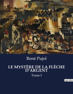 LE MYSTÈRE DE LA FLÈCHE D'ARGENT : Tome I