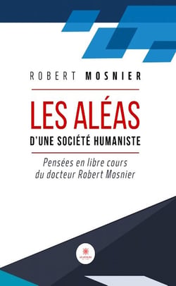 Les aléas d'une société humaniste : Pensées en libre cours du docteur Robert Mosnier