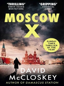 Moscow X : Bestselling Author of THE TIMES Thriller of the Year DAMASCUS STATION and co-host of hit podcast THE REST IS CLASSIFIED