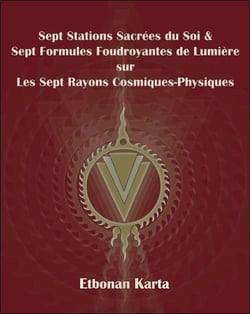 Sept Stations Sacrées du Soi & Sept Formules Foudroyantes de Lumière sur les Sept Rayons Cosmiques-Physiques