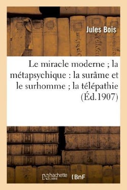 Le miracle moderne la metapsychique : la surame et le surhomme la telepathie et les fantomes - des v