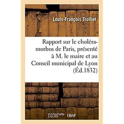 Rapport sur le cholera-morbus de paris, presente a m. le maire et au conseil municipal de lyon - for