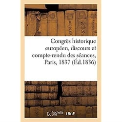 Congrès historique européen, discours et compte-rendu des séances, Paris, 1837