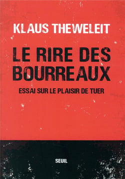 Le rire des bourreaux - essai sur le plaisir de tuer