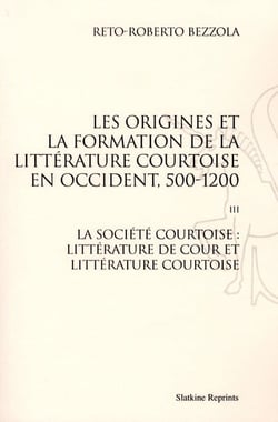 Les origines de la formation de la littérature courtoise en Occident t.3 - la société courtoise : littérature de cour et littérature courtoise