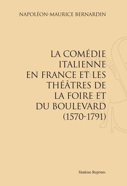 La comédie italienne en france et les théâtres de la foire et du boulevard (1570-1791)