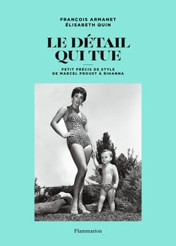 Le détail qui tue : petit précis de style, de Marcel Proust à Rihanna