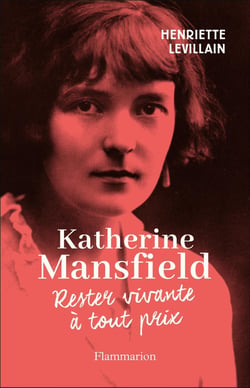 Katherine Mansfield : rester vivante a tout prix