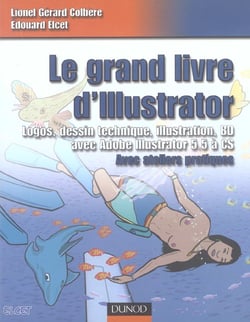 Le grand livre d'illustrator - logos, dessin technique, illustration, bd avec adobe illustrator version 5.5 a cs