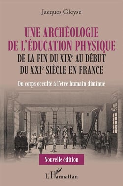 Une archéologue de l'éducation physique de la fin du XIXe au début du XXIe siècle en France : du corps occulté à l'être humain diminué