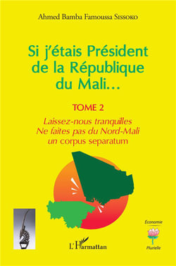 Si j'étais Président de la République du Mali... t.2 : laissez-nous tranquilles, ne faites pas du Nord-Mali un corpus separatum
