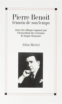 Pierre benoît témoin de son temps - actes du colloque organisé par l'association des écrivains de langue française