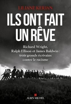 Ils ont fait un rêve - Richard Wright, Ralph Ellison et James Baldwin : trois grands écrivains contre le racisme