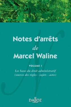 Notes d'arrêts de Marcel Waline - Volume 1 Les bases du droit administratif (source des règles - sujets - actes) (1re édition)