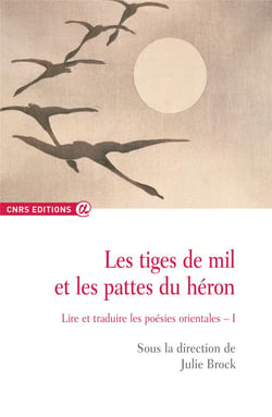 Les tiges de mil et les pattes du héron : lire et traduire les poésies orientales Tome 1
