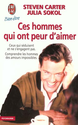 Ces hommes qui ont peur d'aimer - ceux qui seduisent et ne s'engagent pas - comprendre les hommes de