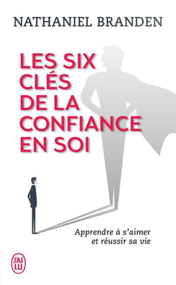 Les six clés de la confiance en soi - apprendre à s'aimer & réussir sa vie