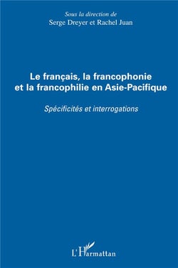 Le français, la francophonie et la francophilie en Asie-Pacifique - specificités et interrogations
