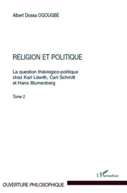 La question théologico-politique chez Karl Löwith, Carl Schmitt et Hans Blumenberg Tome 2 - religion et politique