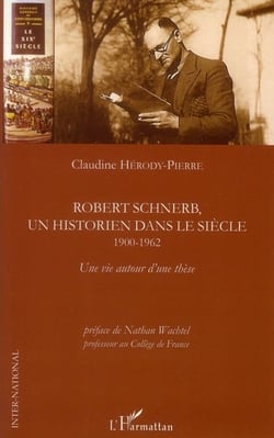 Robert Schnerb, un historien dans le siècle - 1900-1962 - une vie autour d'une thèse