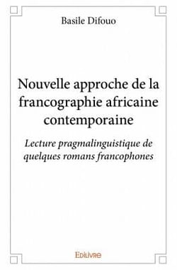 Nouvelle approche de la francographie africaine contemporaine - lecture pragmalinguistique de quelques romans francophones