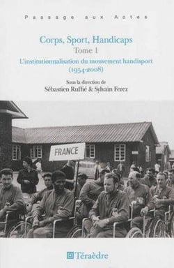 Corps, sport, handicaps Tome 1 - l'institutionnalisation du mouvement handisport (1954-2008)
