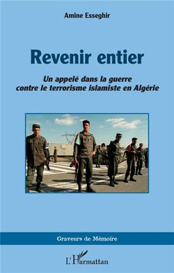 Revenir entier : Un appelé dans la guerre contre le terrorisme islamiste en Algérie
