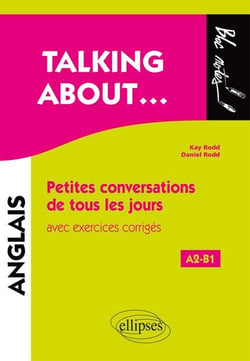 Anglais - talking about... petites conversations de tous les jours en anglais avec exercices corrigés - A2-B1