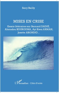 Mises en crise - essais littéraires sur bernard dadie, ahmadou kourouma, ayi kwei, armah josette abondio