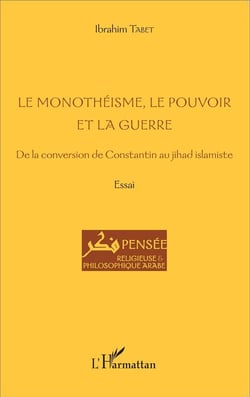 Le monothéisme, le pouvoir et la guerre - de la conversion de Constantin au jihad islamiste